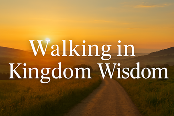 Walking in Kingdom Wisdom
