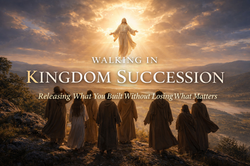 Walking in Kingdom Succession: Releasing What You Built Without Losing What Matters